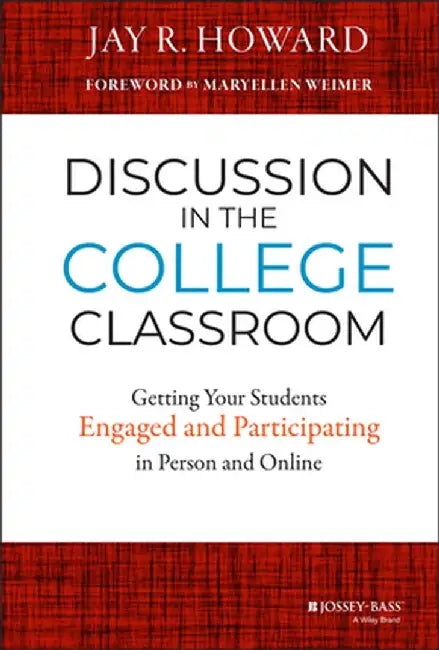 Discussion in the College Classroom: Getting Your Students Engaged and Participating in Person and Online by Jay R. Howard