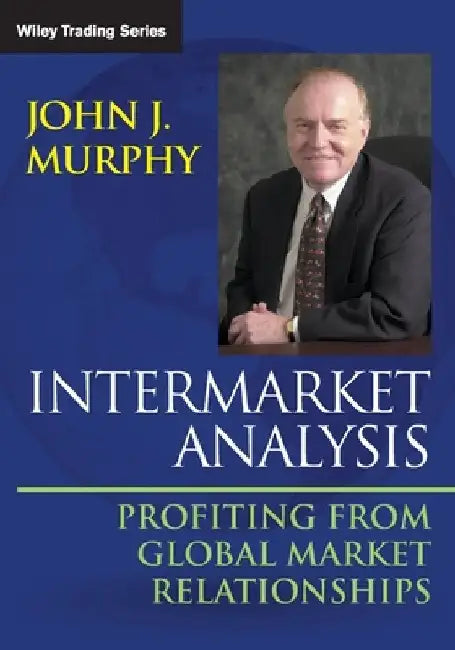 Intermarket Analysis: Profiting from Global Market Relationships by John J. Murphy