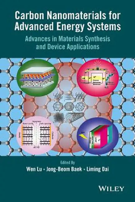 Carbon Nanomaterials for Advanced Energy Systems: Advances in Materials Synthesis and Device Applications by Wen Lu