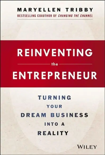 Reinventing the Entrepreneur: Turning Your Dream Business Into a Reality by MaryEllen Tribby