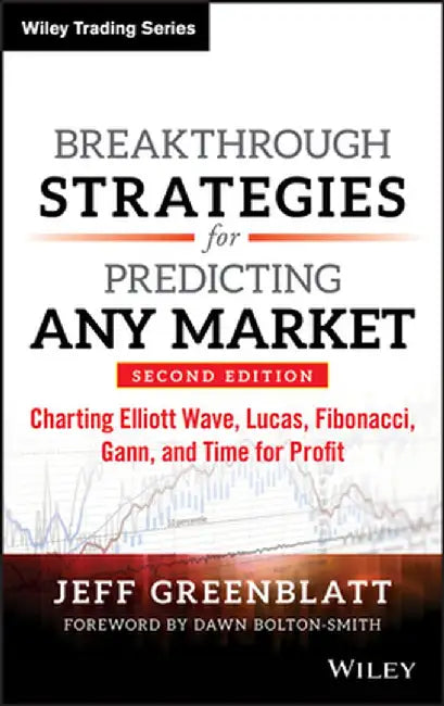 Breakthrough Strategies for Predicting Any Market: Charting Elliott Wave, Lucas, Fibonacci, Gann, and Time for Profit by Jeff Greenblatt