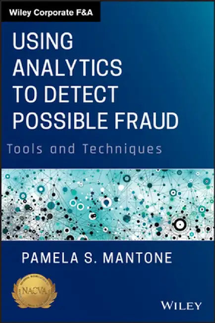 Using Analytics to Detect Possible Fraud: Tools and Techniques by Pamela S. Mantone