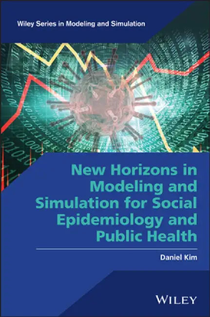 Modeling and Simulation for Social Epidemiology and Public Health by Daniel Kim