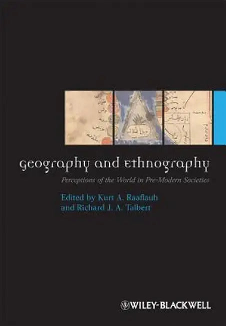 Geography and Ethnography: Perceptions of the World in Pre-Modern Societies by Kurt A. Raaflaub