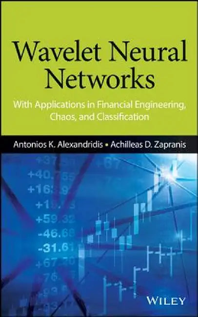 Wavelet Neural Networks: With Applications in Financial Engineering, Chaos, and Classification by Antonios K. Alexandridis