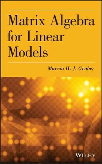 Matrix Algebra for Linear Models by Marvin H. J. Gruber