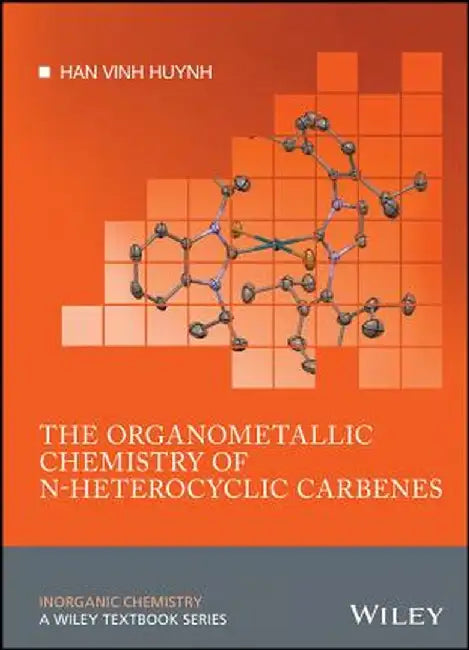 The Organometallic Chemistry of N-Heterocyclic Carbenes by Han Vinh Huynh