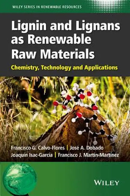Lignin and Lignans as Renewable Raw Materials: Chemistry, Technology and Applications by Francisco G. Calvo-Flores