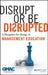 Disrupt or Be Disrupted: A Blueprint for Change in Management Education by Gmac (Graduate Management Admission Coun