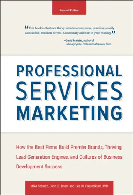 Professional Services Marketing: How the Best Firms Build Premier Brands, Thriving Lead Generation Engines, and Cultures of Business Development Succe by Mike Schultz