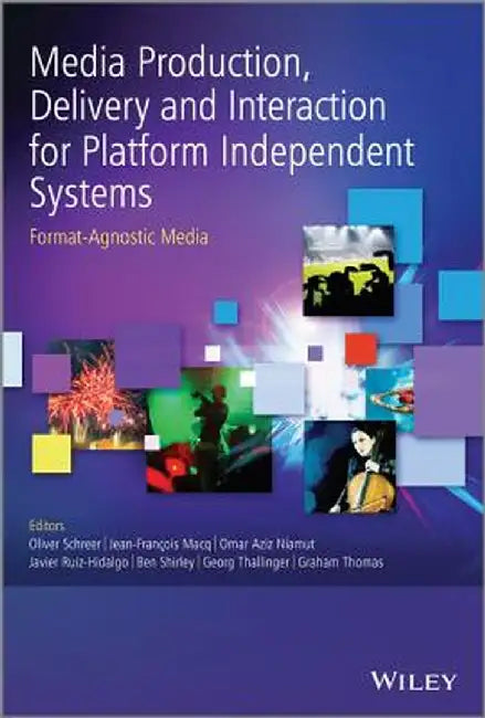 Media Production, Delivery and Interaction for Platform Independent Systems: Format-Agnostic Media by Oliver Schreer