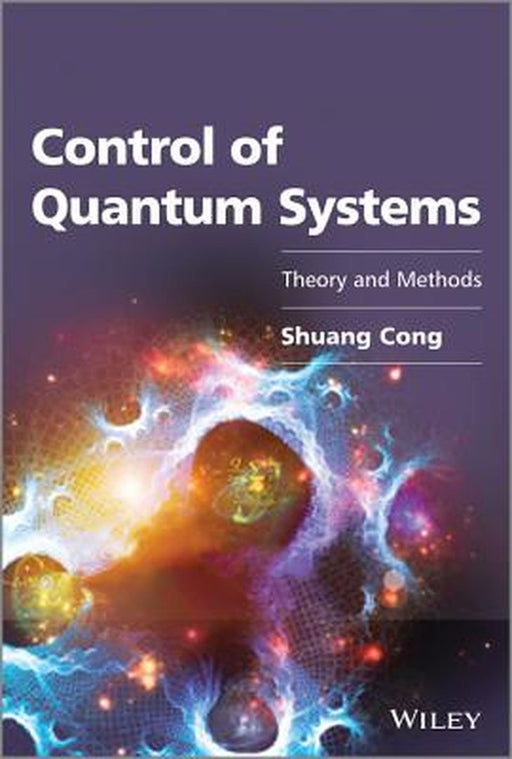 Control Of Quantum Systems: Theory and Methods by Shuang Cong