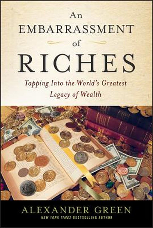 An Embarrassment of Riches: Tapping Into the World's Greatest Legacy of Wealth by Alexander Green