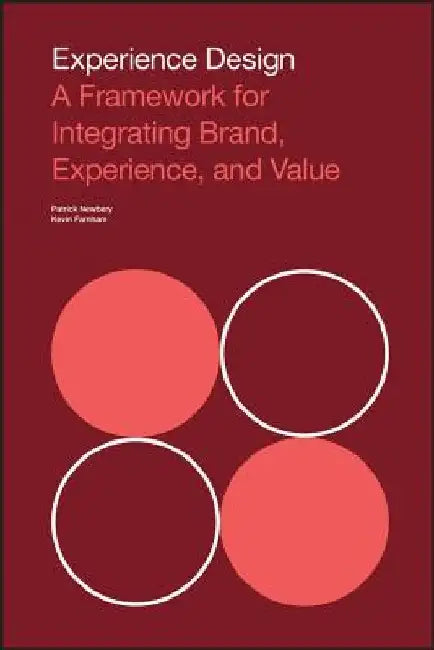 Experience Design: A Framework for Integrating Brand, Experience, and Value by Patrick Newbery
