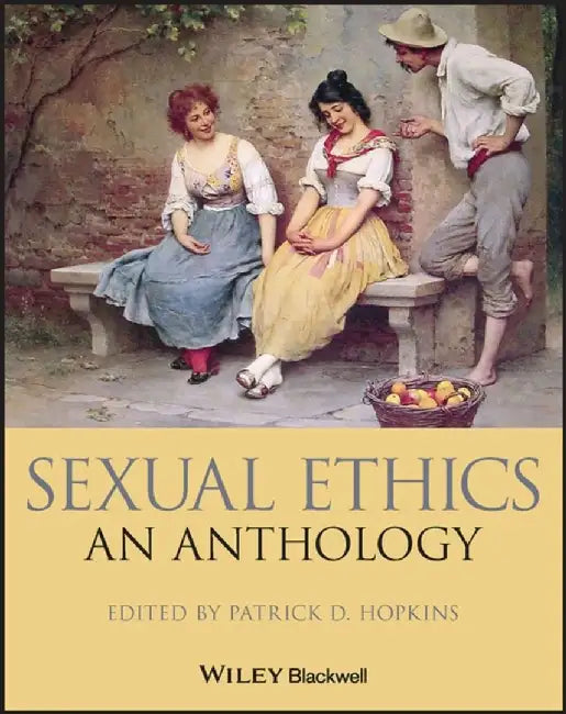 Sexual Ethics: An Anthology by Editor: Patrick D. Hopkins