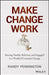 Make Change Work: Staying Nimble, Relevant, and Engaged in a World of Constant Change by Randy Pennington