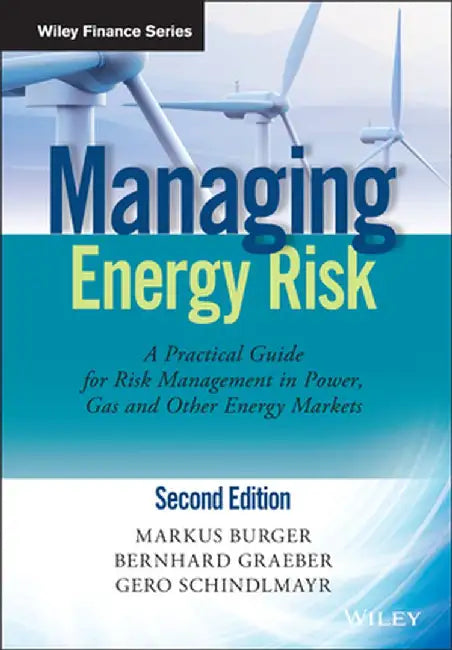 Managing Energy Risk: A Practical Guide for Risk Management in Power, Gas and Other Energy Markets by Markus Burger