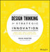 Design Thinking for Strategic Innovation: What They Can't Teach You at Business or Design School by Idris Mootee