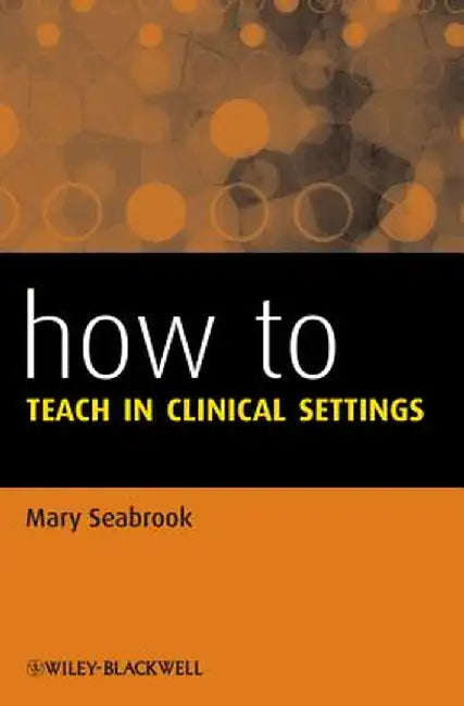 How to Teach in Clinical Settings by Mary Seabrook