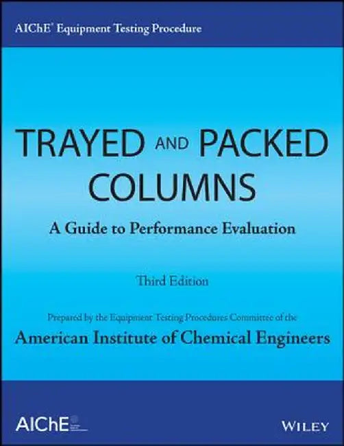 Aiche Equipment Testing Procedure - Trayed and Packed Columns: A Guide to Performance Evaluation by American Institute of Chemical Engineers