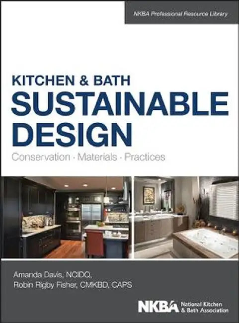 Kitchen and Bath Sustainable Design: Conservation, Materials, Practices by Amanda Davis