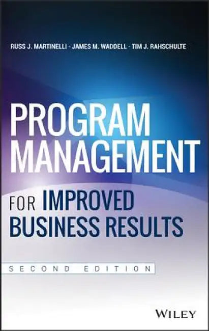Program Management for Improved Business Results by Russ J. Martinelli