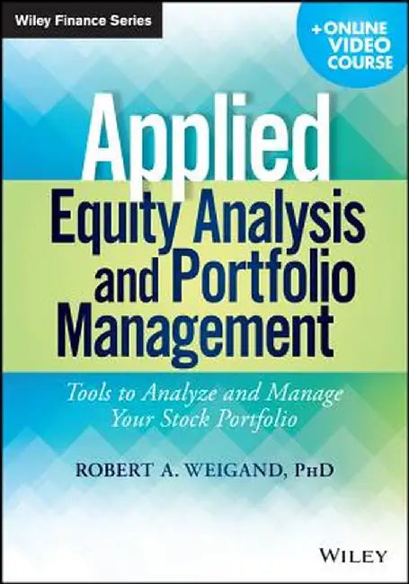 Applied Equity Analysis and Portfolio Management, + Online Video Course: Tools to Analyze and Manage Your Stock Portfolio by Robert A. Weigand