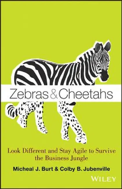 Zebras & Cheetahs: Look Different and Stay Agile to Survive the Business Jungle by Micheal J. Burt