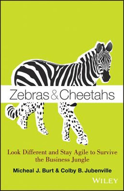 Zebras & Cheetahs: Look Different and Stay Agile to Survive the Business Jungle by Micheal J. Burt