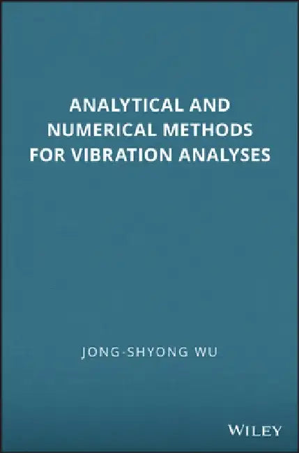 Analytical and Numerical Methods for Vibration Analyses by Jong-Shyong Wu
