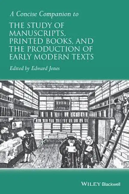 A Concise Companion To The Study Of Manuscripts, Printed Books, And The Production Of Earlyà by Edward Jones