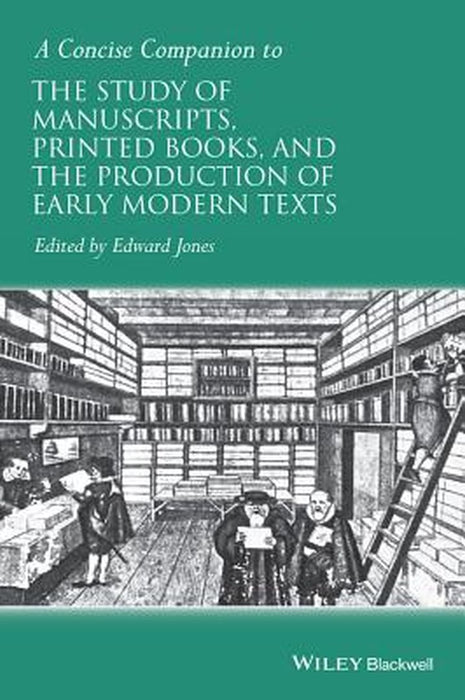 A Concise Companion To The Study Of Manuscripts, Printed Books, And The Production Of Earlyà by Edward Jones