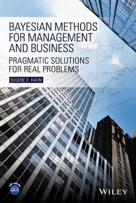 Bayesian Methods for Management and Business: Pragmatic Solutions for Real Problems by Eugene D. Hahn