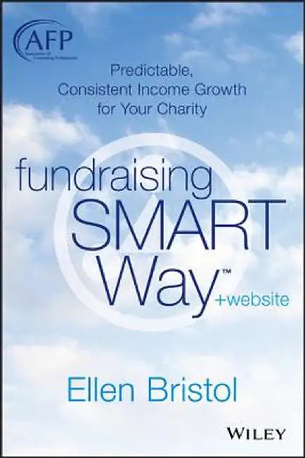 Fundraising the Smart Way, + Website: Predictable, Consistent Income Growth for Your Charity by Ellen Bristol