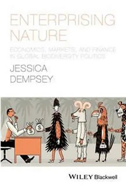Enterprising Nature: Economics, Markets, and Finance in Global Biodiversity Politics by Jessica Dempsey