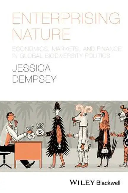 Enterprising Nature: Economics, Markets, and Finance in Global Biodiversity Politics by Jessica Dempsey