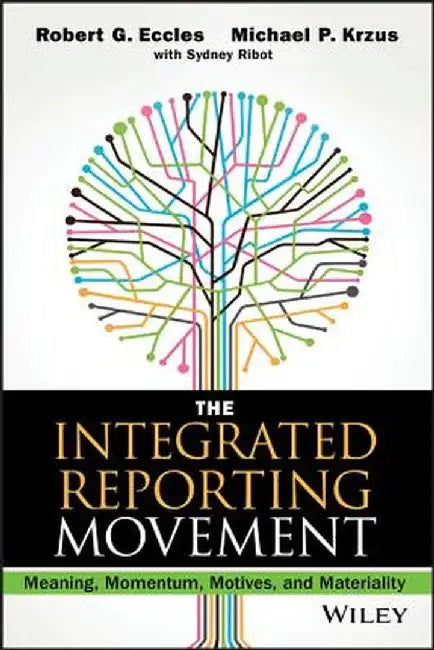 The Integrated Reporting Movement: Meaning, Momentum, Motives, and Materiality by Robert G. Eccles