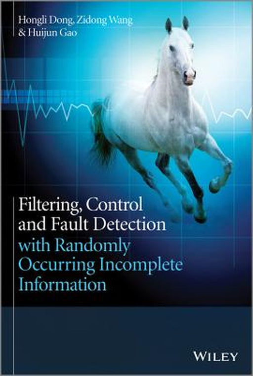 Filtering, Control and Fault Detection with Randomly Occurring Incomplete Information by Hongli Dong