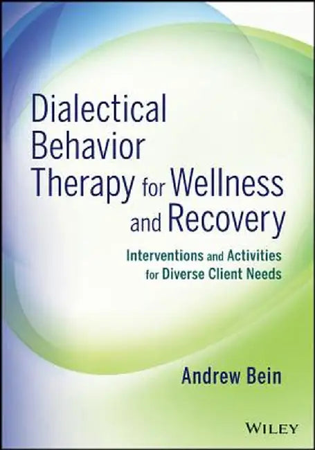 Dialectical Behavior Therapy for Wellness and Recovery: Interventions and Activities for Diverse Client Needs by Andrew Bein