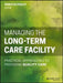 Managing the Long-Term Care Facility: Practical Approaches to Providing Quality Care by Rebecca Perley