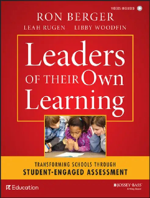 Leaders of Their Own Learning: Transforming Schools Through Student-Engaged Assessment by Ron Berger