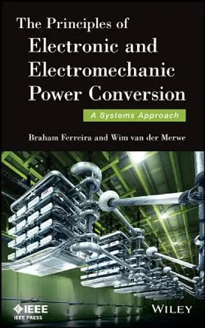 The Principles of Electronic and Electromechanic Power Conversion: A Systems Approach by Braham Ferreira
