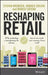 Reshaping Retail: Why Technology Is Transforming the Industry and How to Win in the New Consumer Driven World by Stefan Niemeier
