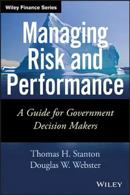 Managing Risk and Performance: A Guide for Government Decision Makers by Thomas Stanton