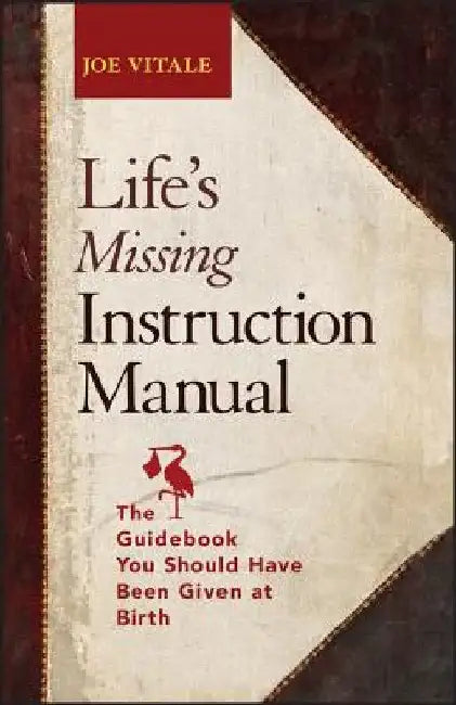 Life's Missing Instruction Manual: The Guidebook You Should Have Been Given at Birth by Joe Vitale