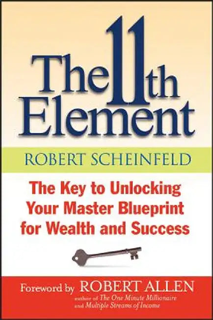 The 11th Element: The Key to Unlocking Your Master Blueprint for Wealth and Success by Robert Scheinfeld