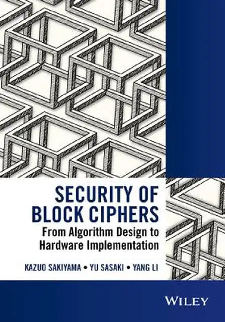 Security of Block Ciphers: From Algorithm Design to Hardware Implementation by Kazuo Sakiyama