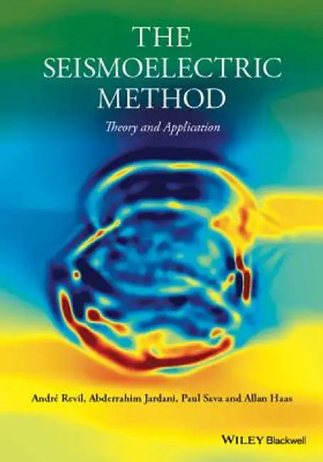 The Seismoelectric Method: Theory and Applications by Andre Revil