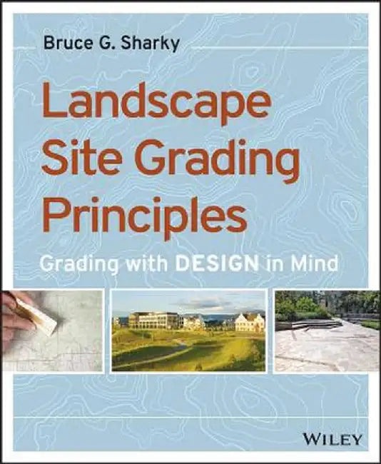 Landscape Site Grading Principles: Grading with Design in Mind by Bruce G. Sharky