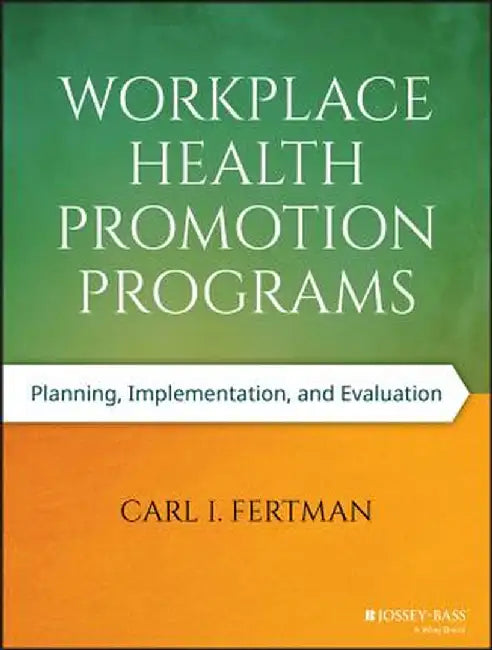 Workplace Health Promotion Programs: Planning, Implementation, and Evaluation by Carl I. Fertman
